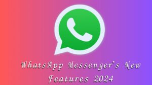 WhatsApp Messenger's new features 2024