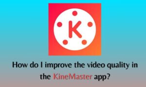 How do I improve the video quality in the KineMaster app?