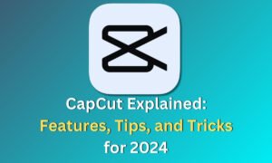 CapCut Explained: Features, Tips, and Tricks for 2024