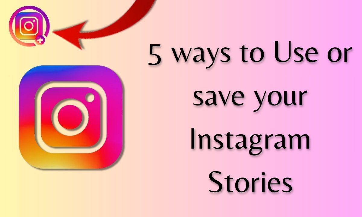 5 ways to Use or save your Instagram Stories