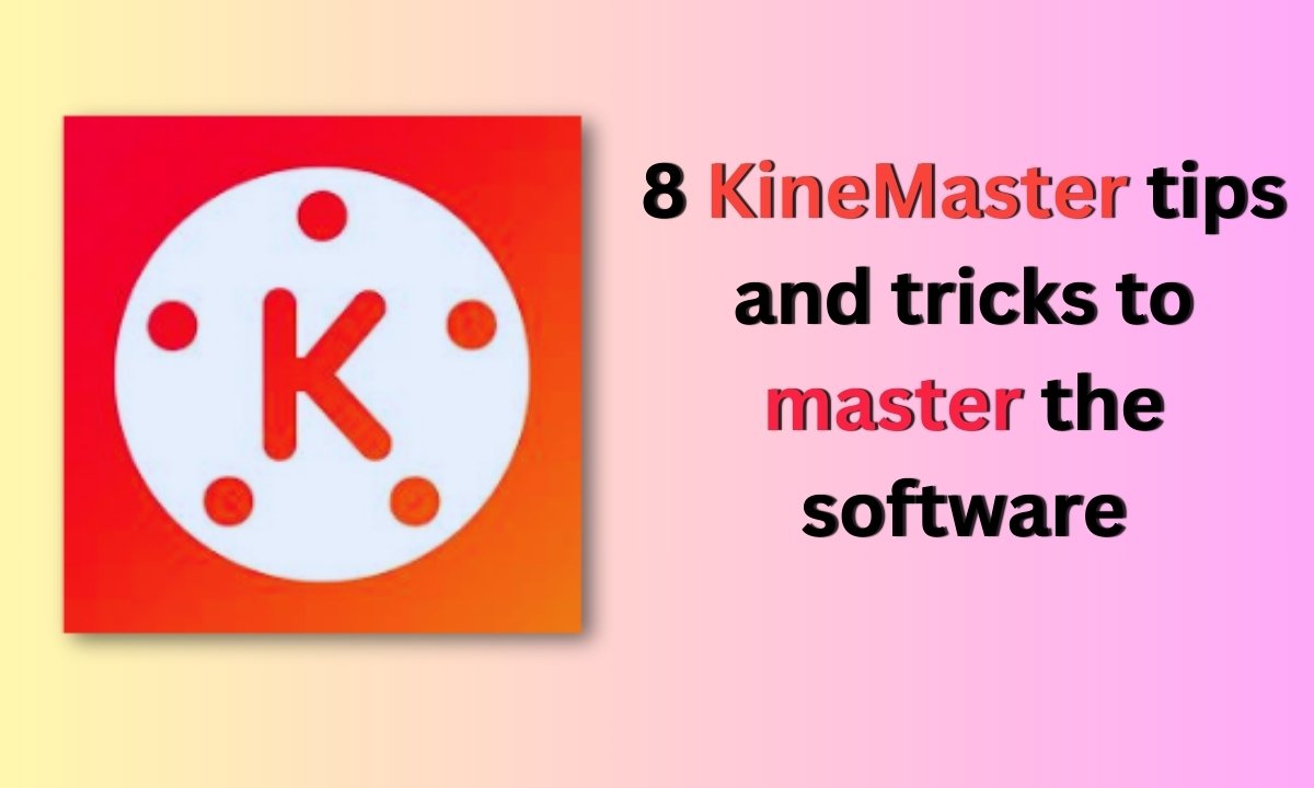 8 KineMaster tips and tricks to master the software